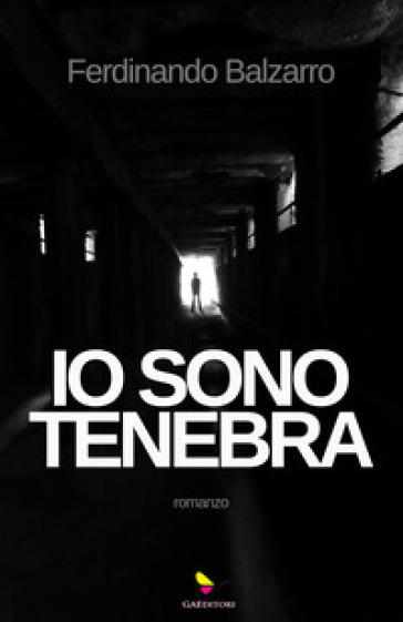 IO SONO TENEBRA: il nuovo Romanzo di Ferdinando Balzarro | GAEditori Presente in Libreria e negli Store Online