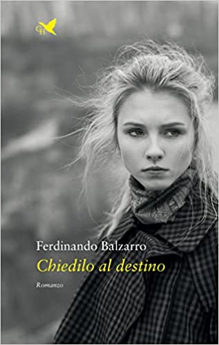 CHIEDILO AL DESTINO Romanzo di Ferdinando Balzarro